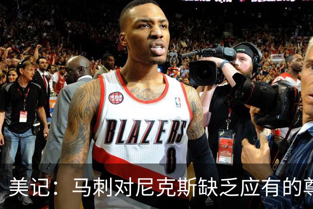 美记：马刺对尼克斯缺乏应有的尊重 这种做法实在让人喜欢不起来
